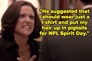 "He suggested that I should wear just a t-shirt and put my hair up in pigtails for NFL Spirit Day" written over Selina from "Veep" looking very angry