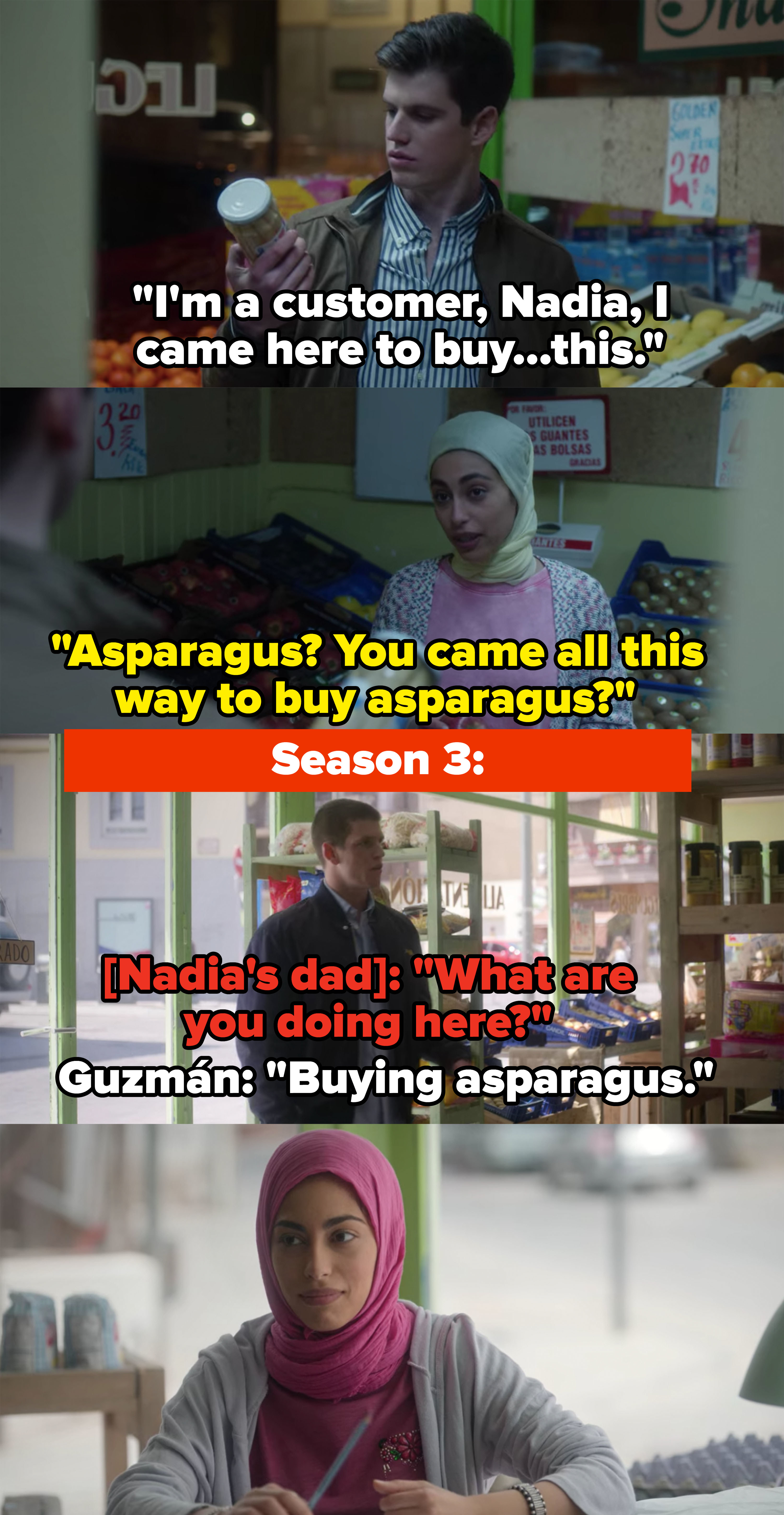 Season 1: Nadia: &quot;You came all this way to buy asparagus?&quot; Season 3: Guzmán says he came to buy asparagus, Nadia smiles