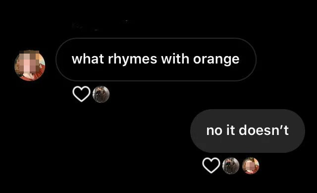 text reading what rhymes with orange and the other person says no it doesn&#x27;t