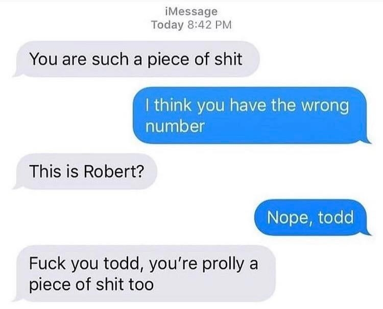 text saying you&#x27;re a piece of shit and then is this robert and they say its todd and they say fuck off todd you&#x27;re a piece of shit too