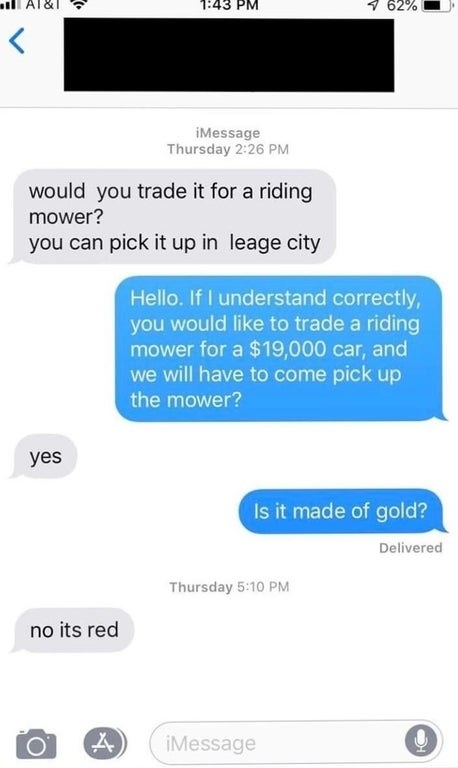 person trying to sell a mower for 19000 dollars and the other person asks is it made of gold and the other person says no its red