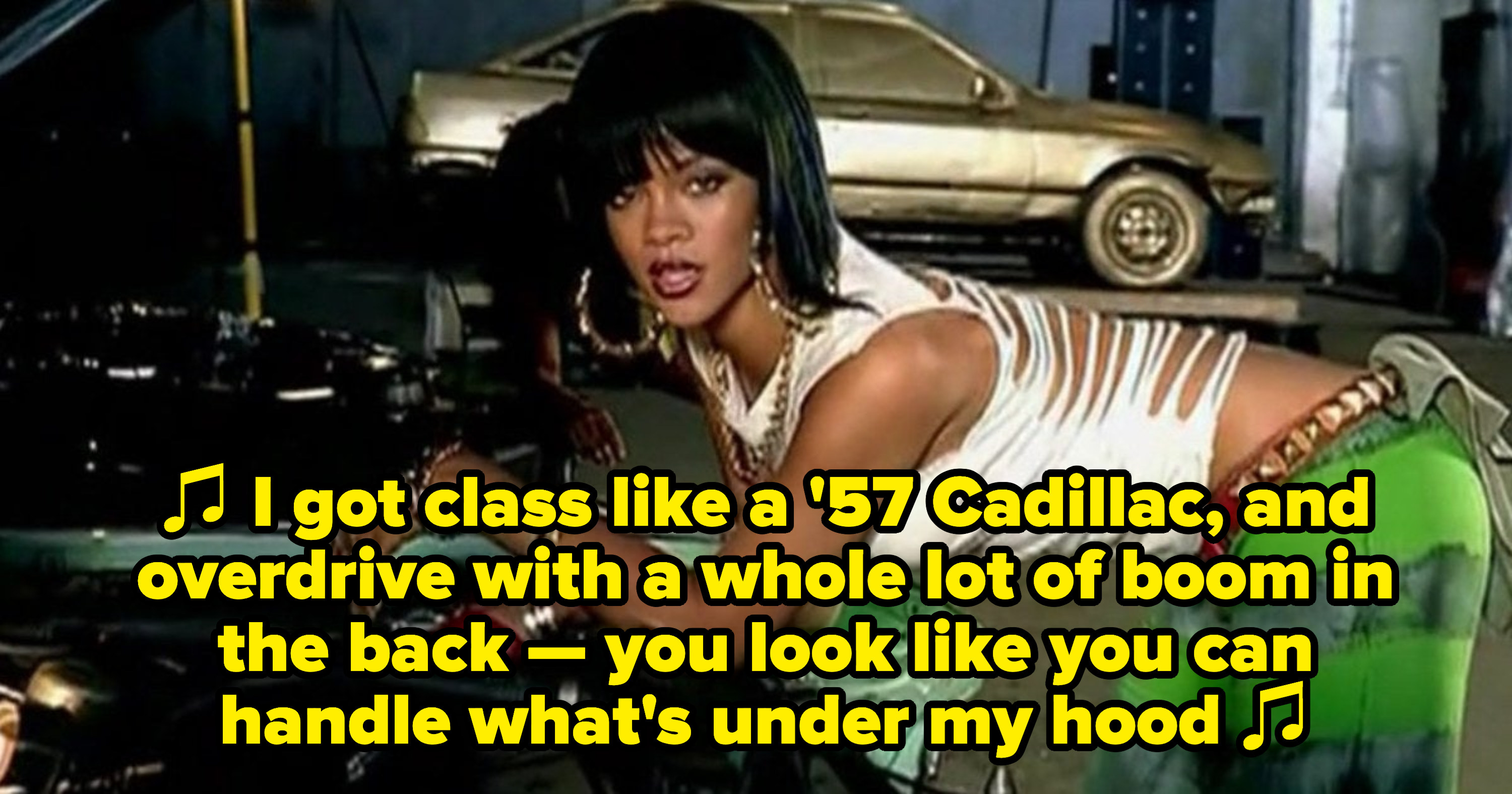 Rihanna singing: &quot;I got class like a &#x27;57 Cadillac, and overdrive with a whole lot of boom in the back — you look like you can handle what&#x27;s under my hood&quot;