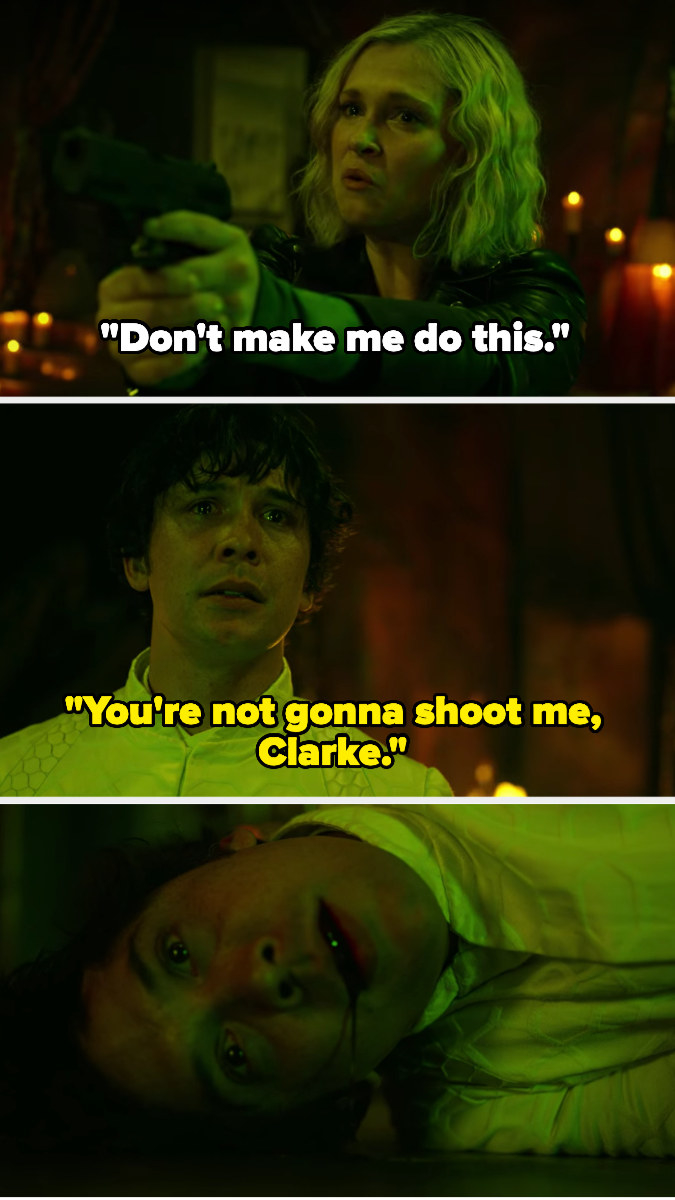 Clarke says, "Don't make me do this," while holding a gun and Bellamy says she won't shoot him, but she does and he dies
