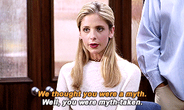 On Buffy the Vampire Slayer, Walsh tells Buffy they thought she was a myth and Buffy says they were &quot;myth-taken&quot;