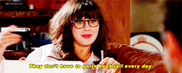 A gif from New Girl where Jessica Day says, &quot;They don&#x27;t have to go to boob jail every day&quot; 