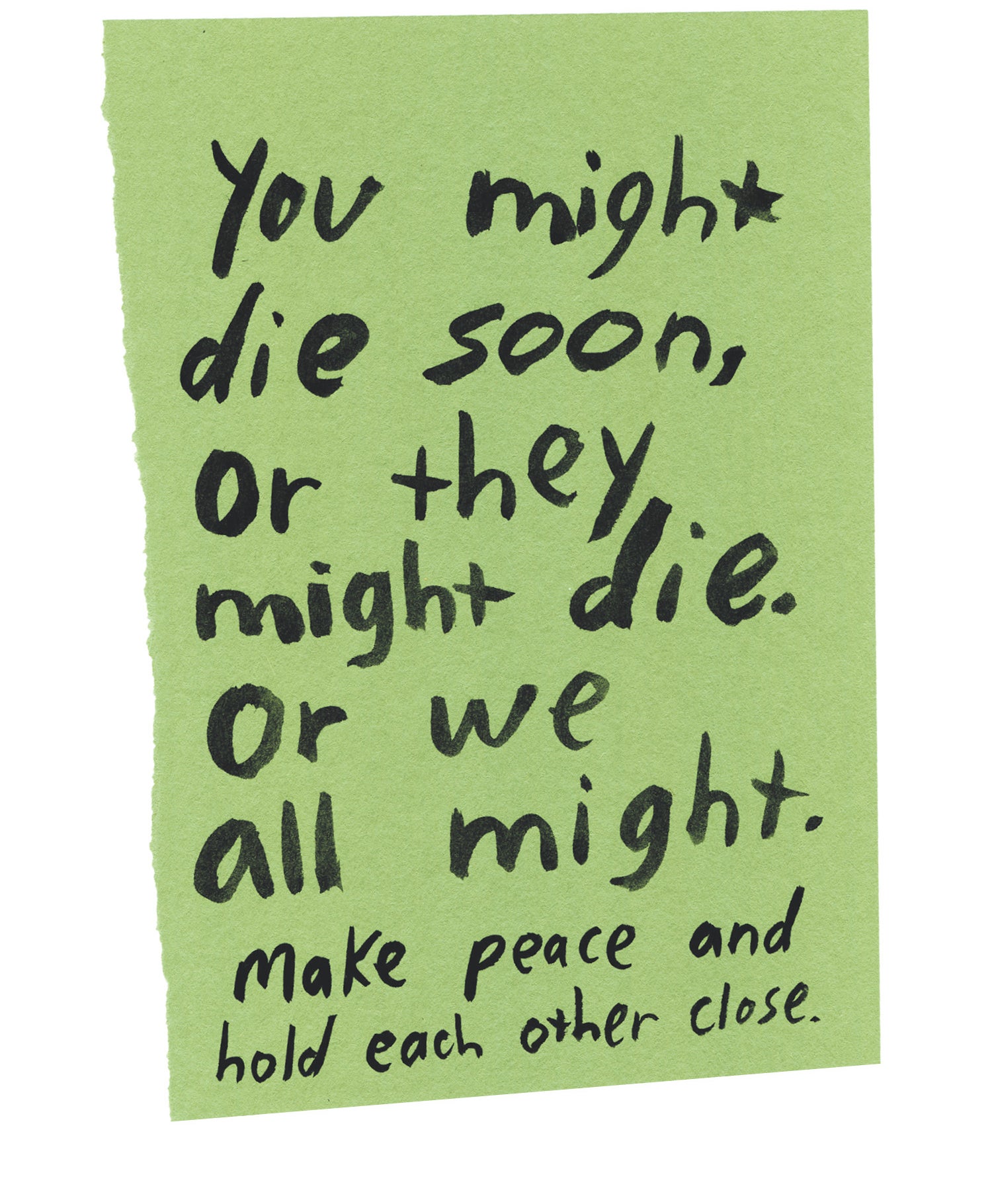 Handwritten text on torn piece of colored paper: &quot;You might die soon, or they might die. Or we all might. Make peace and hold each other close.&quot;