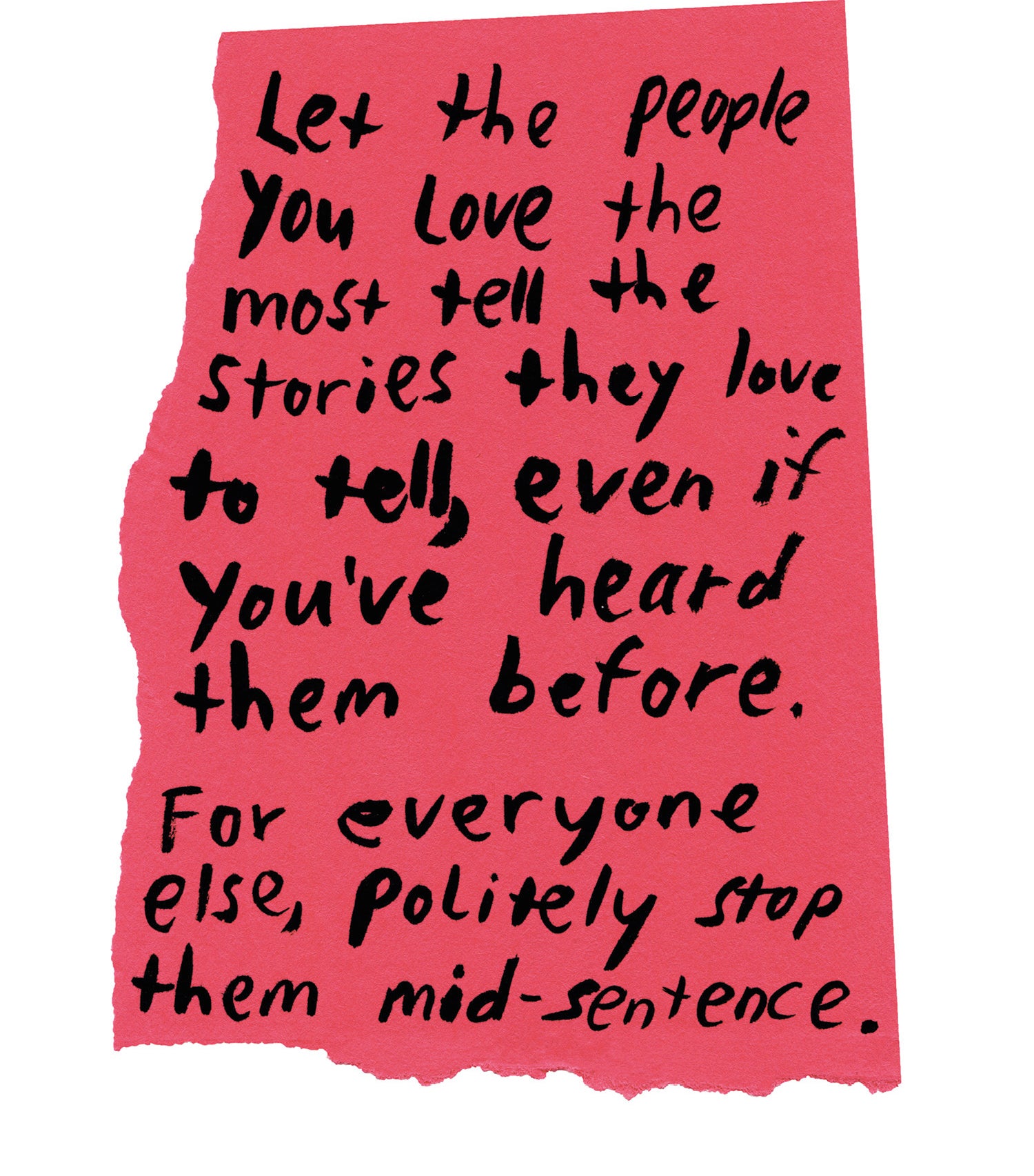 Handwritten text on torn piece of colored paper: &quot;Let the people you love the most tell the stories they love to tell, even if you&#x27;ve heard them before. For everyone else, politely stop them mid-sentence.&quot;