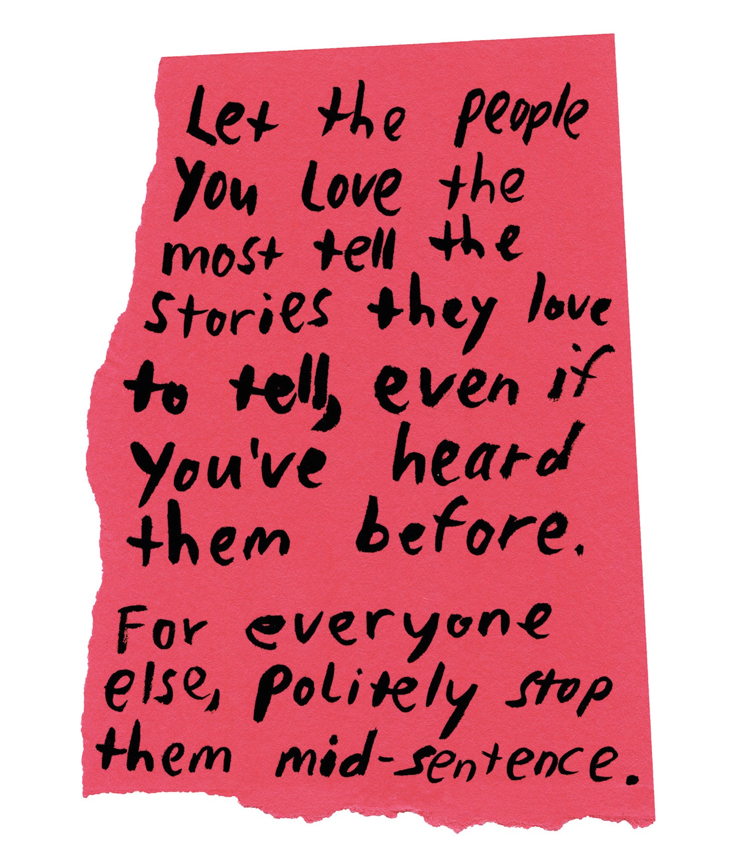 Handwritten text on torn piece of colored paper: &quot;Let the people you love the most tell the stories they love to tell, even if you&#x27;ve heard them before. For everyone else, politely stop them mid-sentence.&quot;