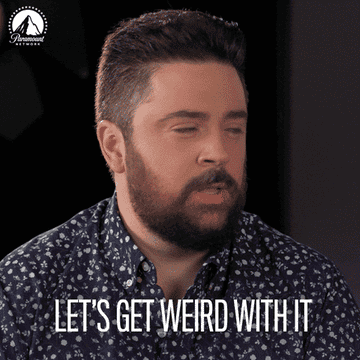 person saying let&#x27;s get weird with it