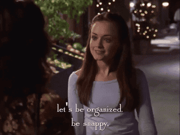 GIF from Gilmore Girls of Lorelai saying to Rory, &quot;Let&#x27;s be organized. Be snappy.&quot; 