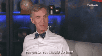 Bill Nye says, &quot;You gotta, you should do that&quot;