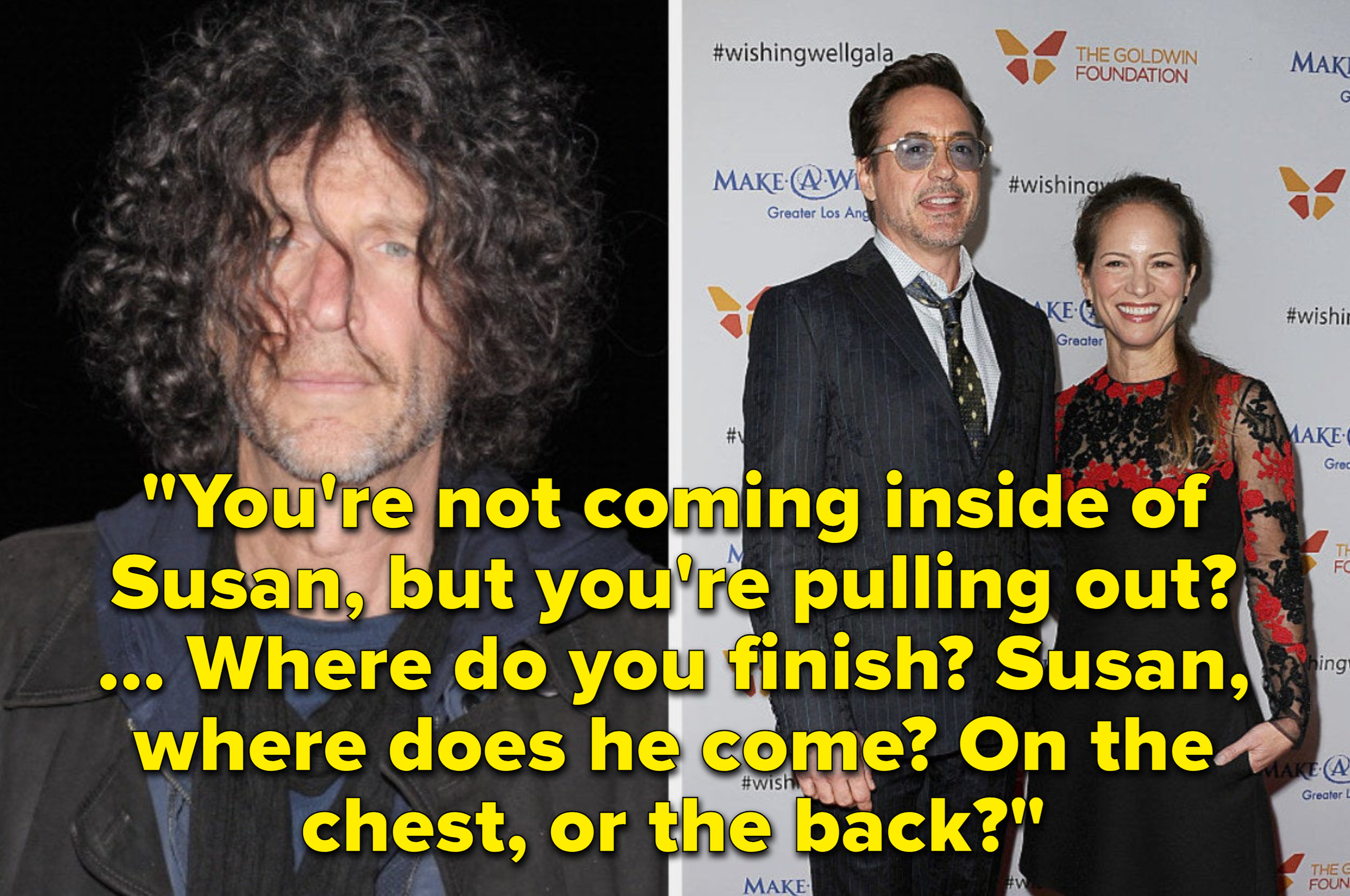 Howard&#x27;s comment: You&#x27;re not coming inside of Susan, but you&#x27;re pulling out? ... Where do you finish? Susan, where does he come? On the chest, or the back
