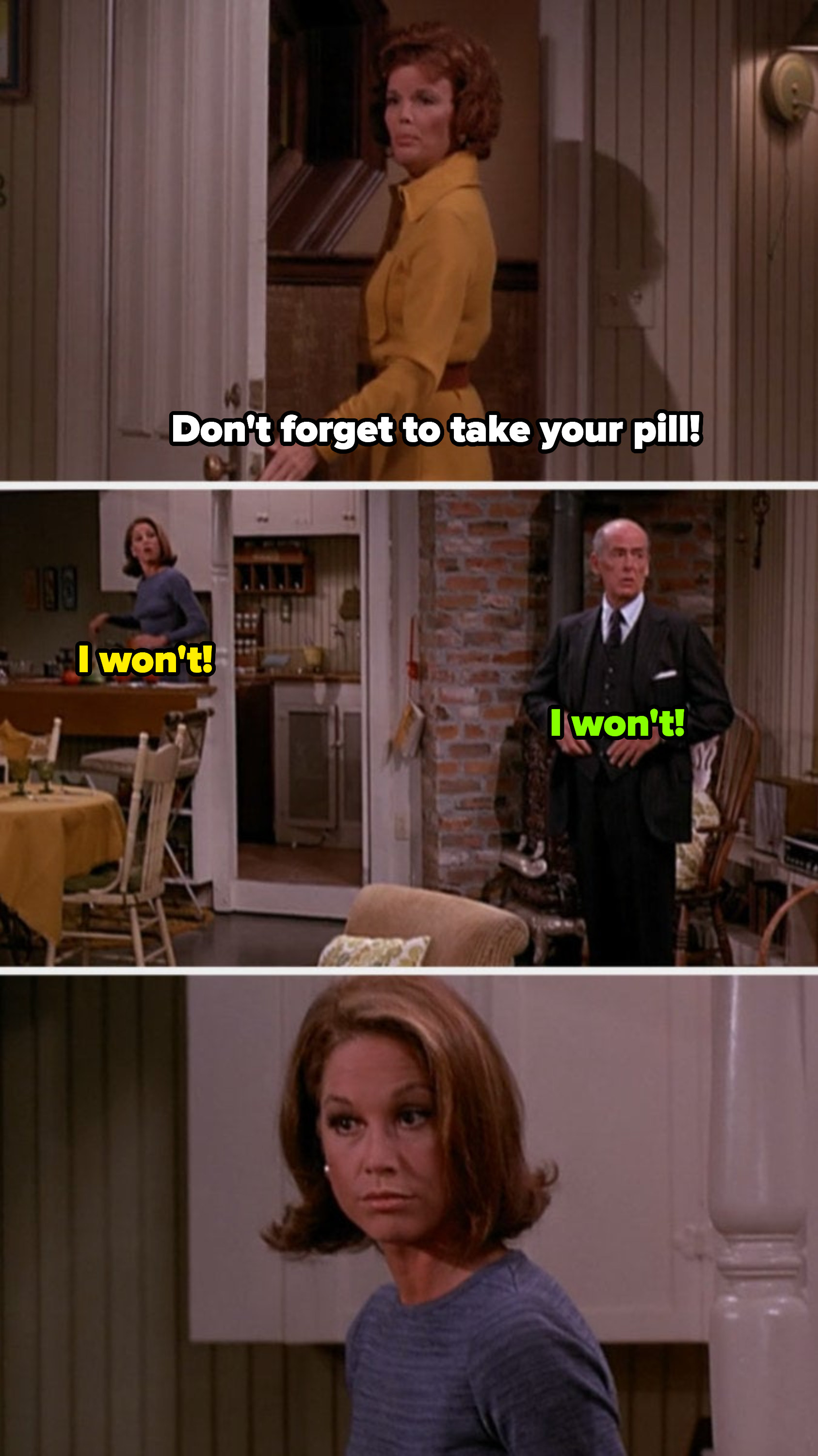 Mary's mom: "Don't forget to take your pill!" Mary and Mary's dad at the same time: "I won't!"