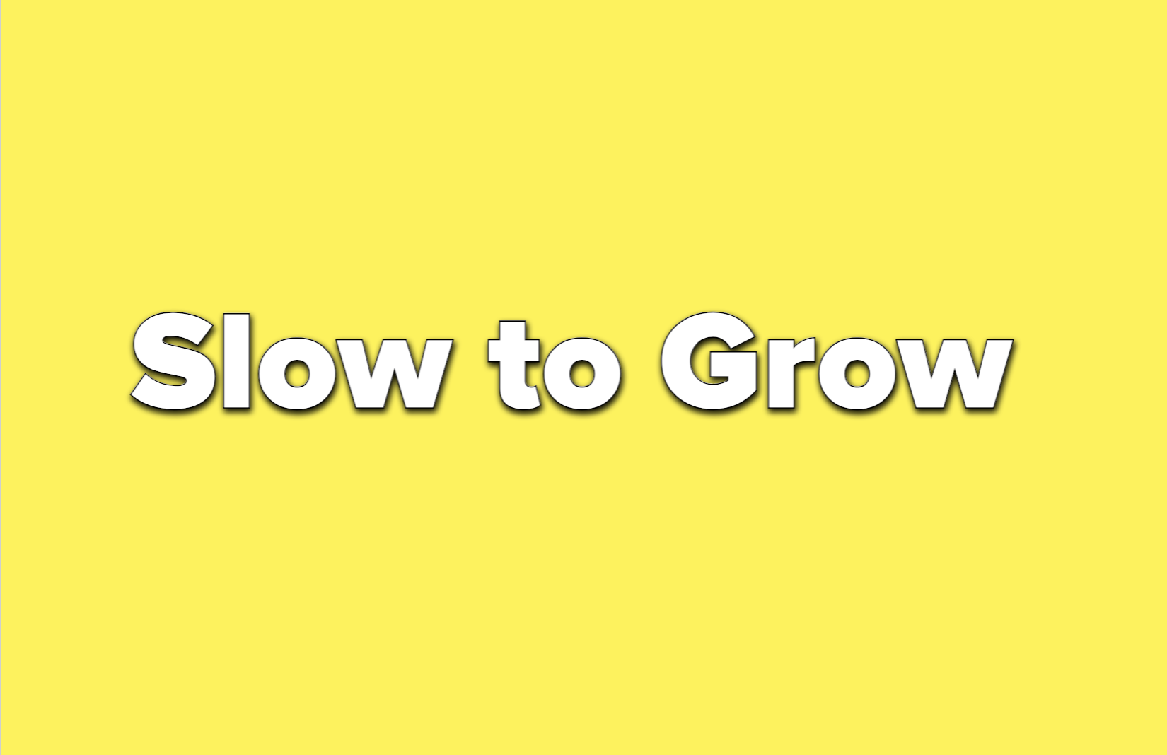 text reads slow to grow