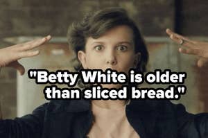 "betty white is older than sliced bread"