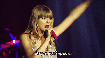 Taylor Swift saying, &quot;Drop everything now&quot;