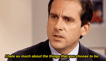 Michael from &quot;The Office&quot;: &quot;I hate so much about the things that you choose to be&quot;