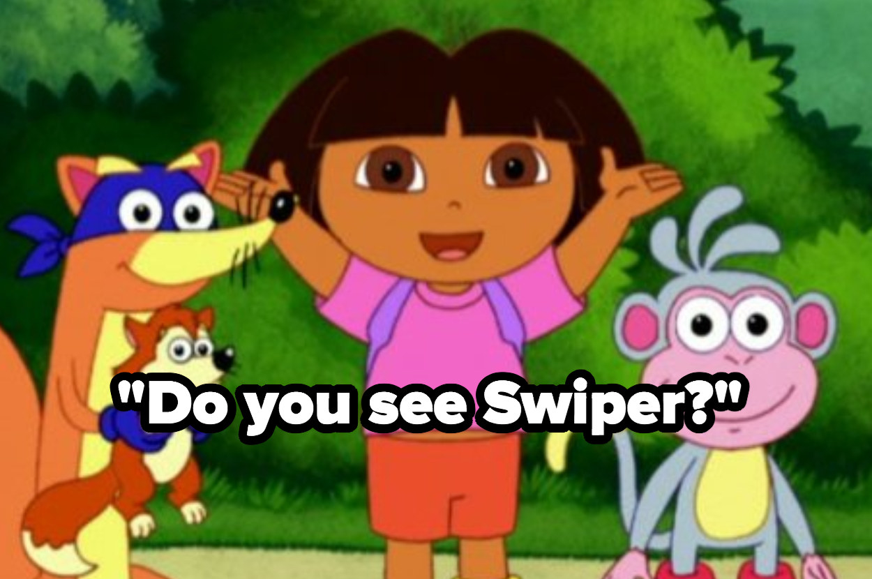 Dora saying, &quot;Do you see Swiper?&quot; while standing right next to him