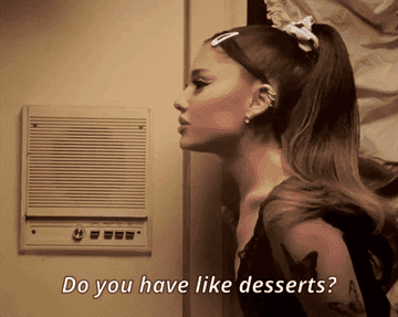 Ariana Grande asking if desserts are available