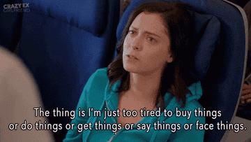 Rebecca saying &quot;the thing is I&#x27;m just too tired to buy things or do things or get things or say things or face things&quot;