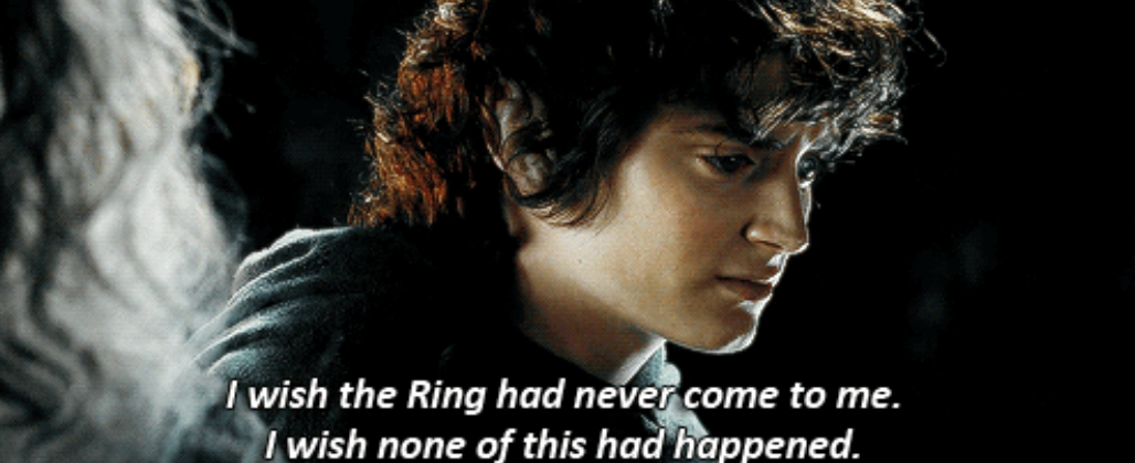 Frodo: &quot;I wish the Ring had never come to me. I wish none of this had happened&quot;