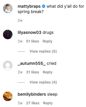Matty B asked what people did for spring break and some of the responses included, &quot;drugs,&quot; &quot;cried&quot; and &quot;sleep&quot;