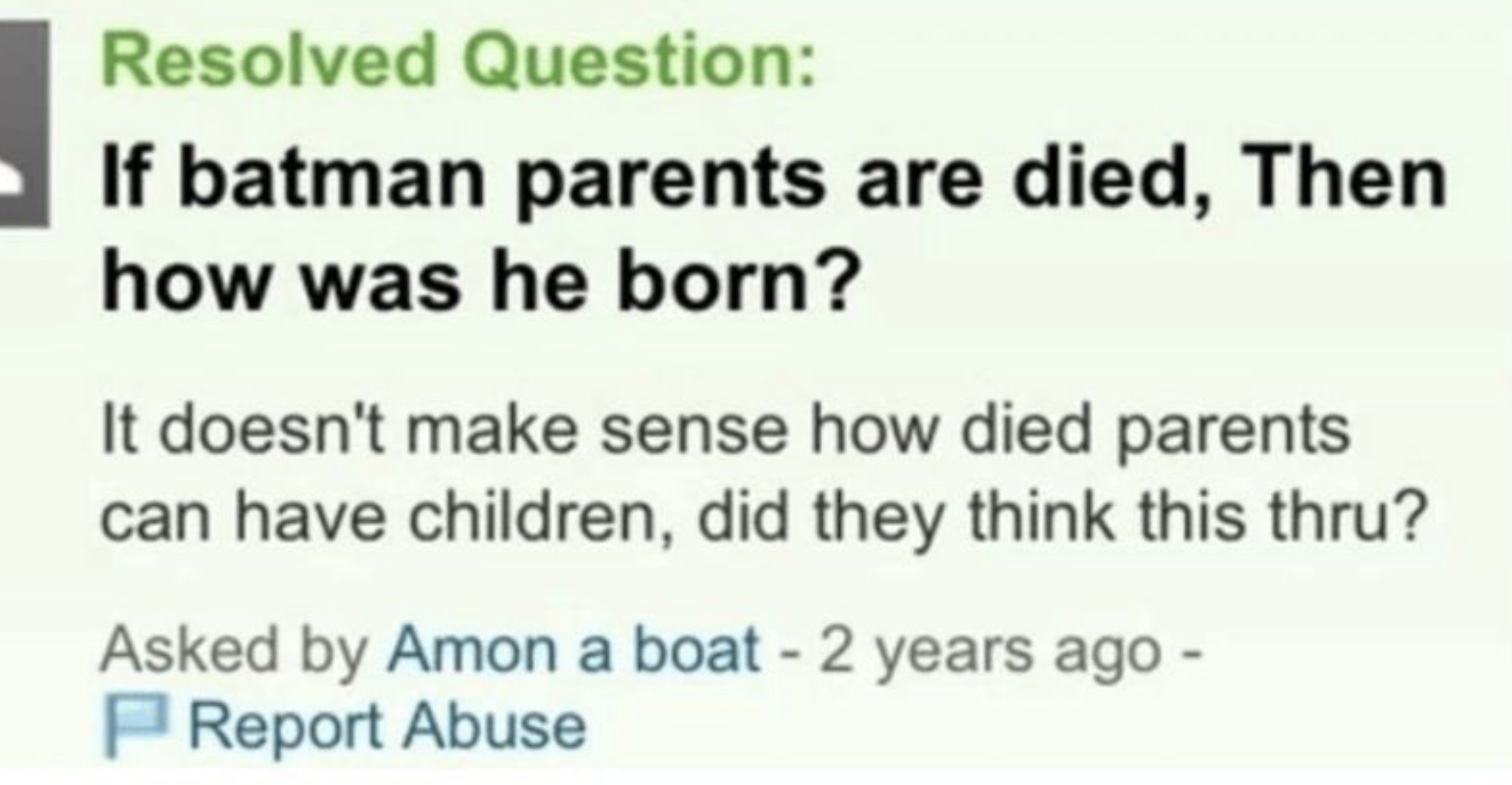 One asked, &quot;If batman parents are died, then how was he born?&quot;