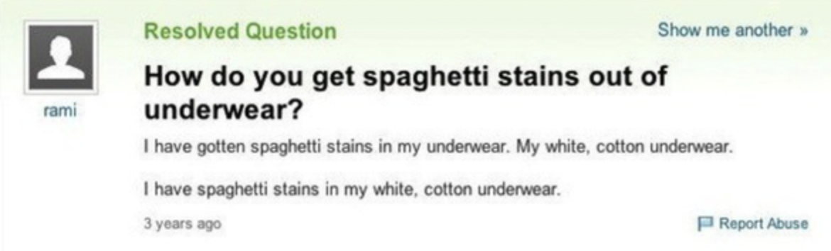 Someone asked &quot;How do you get spaghetti stains out of underwear  