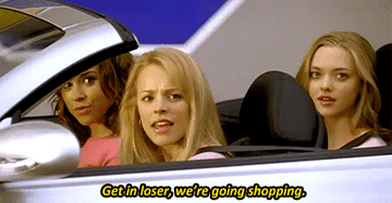 A gif from the movie mean girls where Regina George says &quot;get in loser, we&#x27;re going shopping&quot;