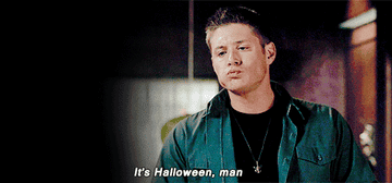 Dean Winchester saying, &quot;It&#x27;s Halloween, man&quot;