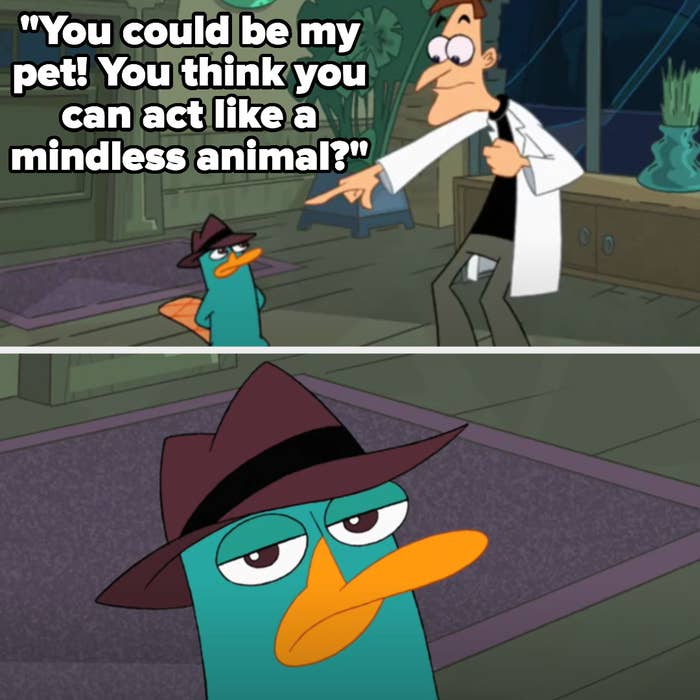 Dr. Doofenshmirtz says "You could be my pet! You think you can act like a mindless animal?" and Perry looks at the camera