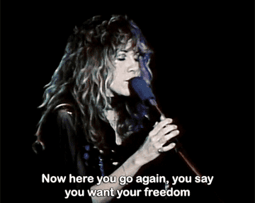 Stevie Nicks of Fleetwood Mac singing, &quot;Now here you go again, you say you want your freedom&quot;