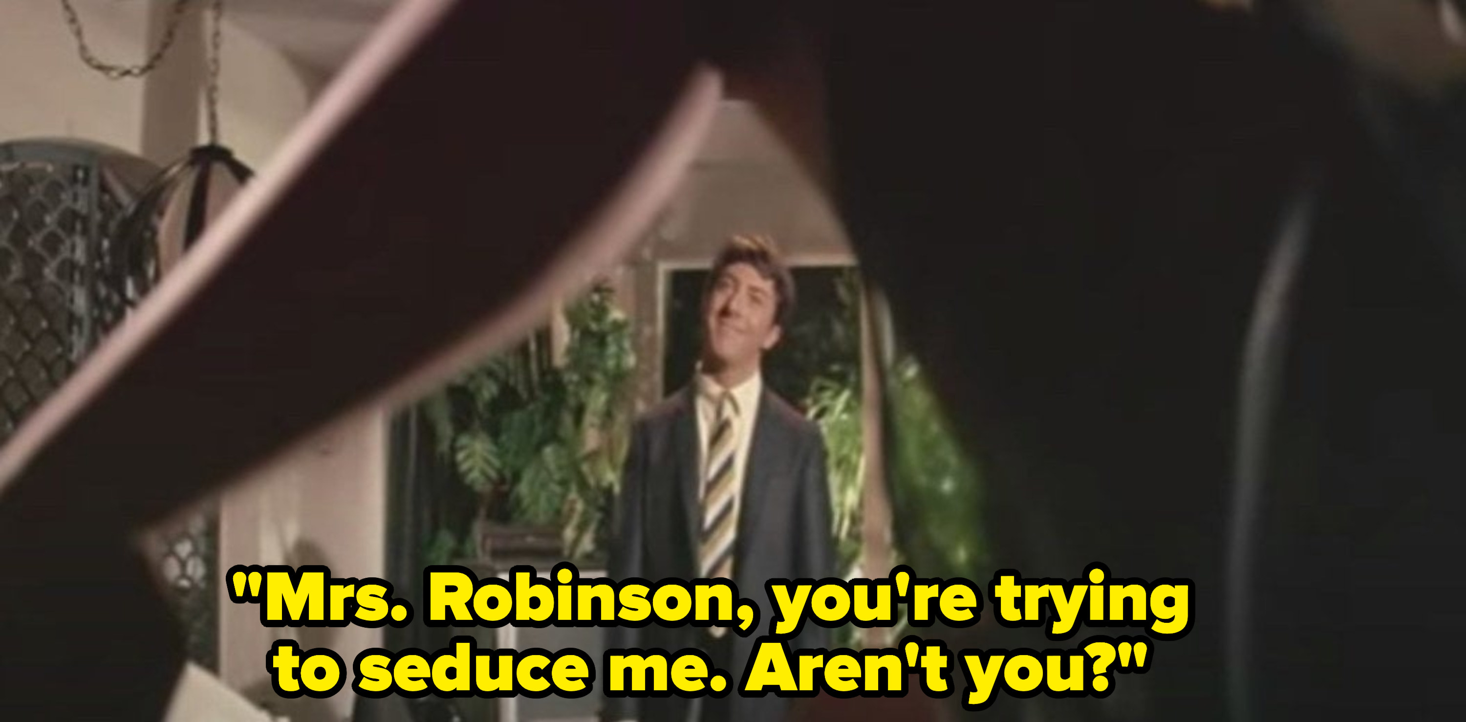 Benjamin saying: &quot;Mrs. Robinson, you&#x27;re trying to seduce me. Aren&#x27;t you?&quot;