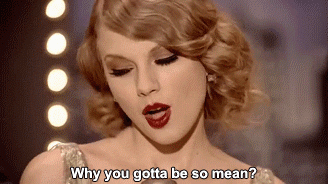Taylor Swift singing, &quot;Why you gotta be so mean&quot;