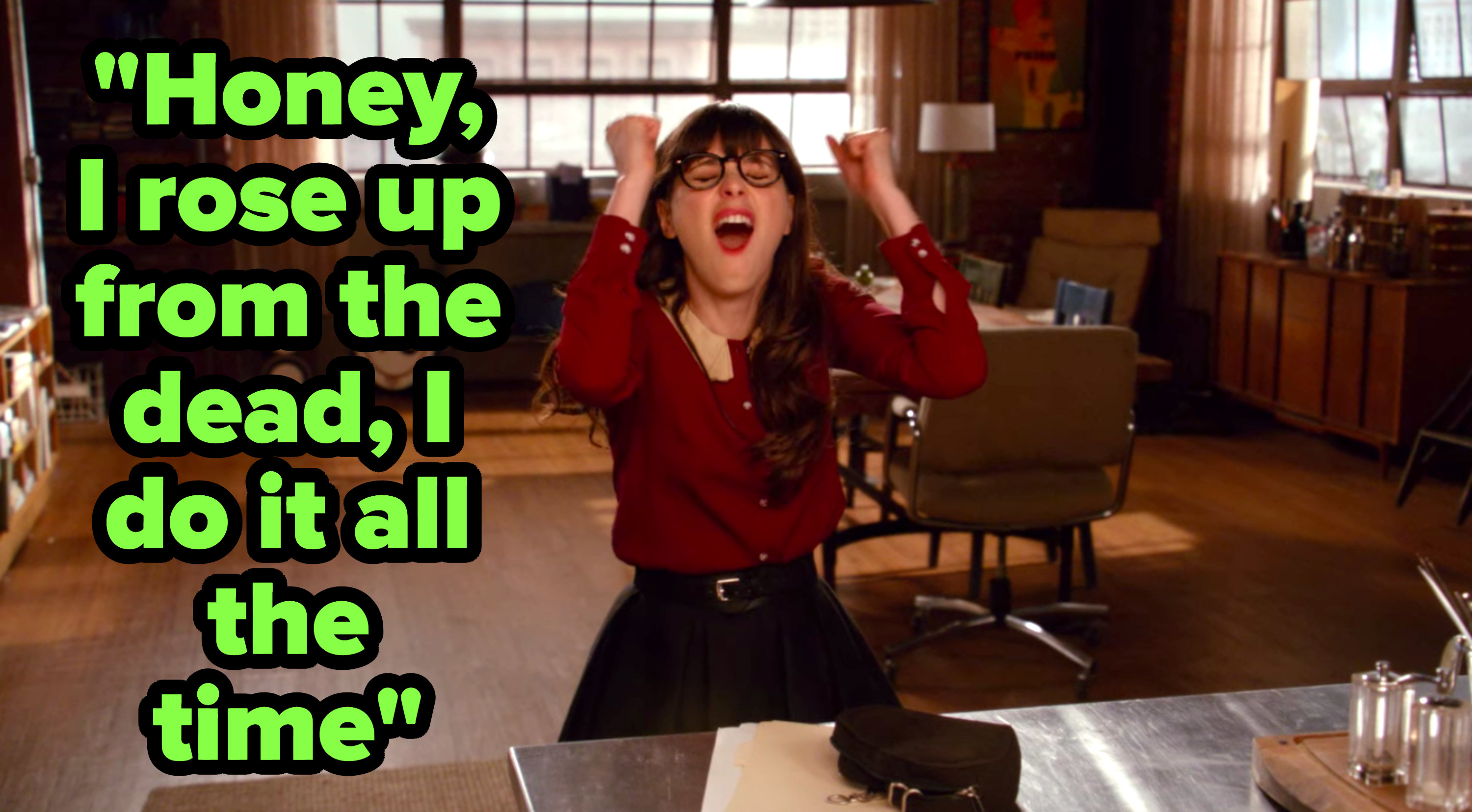 &quot;Honey, I rose up from the dead, I do it all the time&quot; written over Jess from &quot;New Girl&quot; cheering