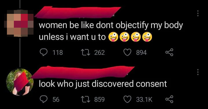 tweet reading women be like dont objectify my body unless i want you to and someone responds look who just discovered consent