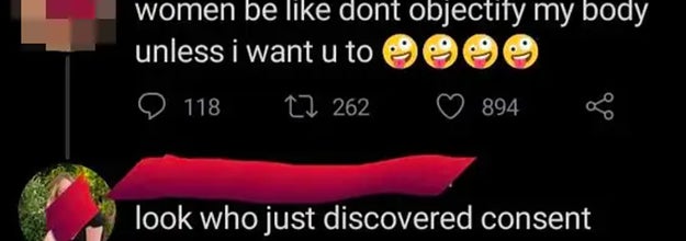 person saying women be like dont objectify my body unless i want you to and someone responds look who discovered consent