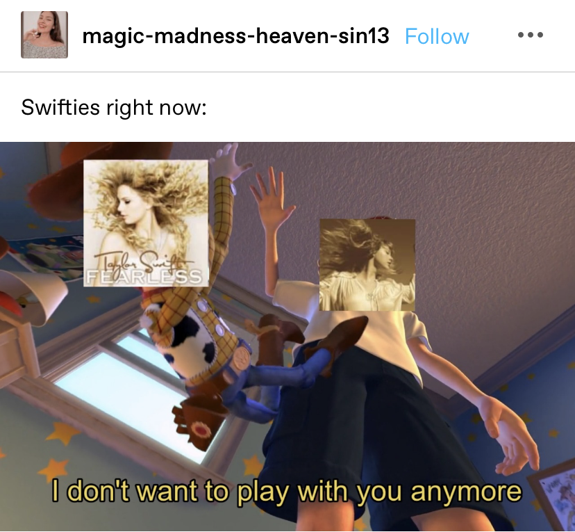 Toy Story meme of Andy dropping Woody and saying &quot;I don&#x27;t want to play with you anymore&quot; but the Fearless (Taylor&#x27;s Version) album cover is edited over Andy&#x27;s face and the old Fearless album cover is over Woody&#x27;s face