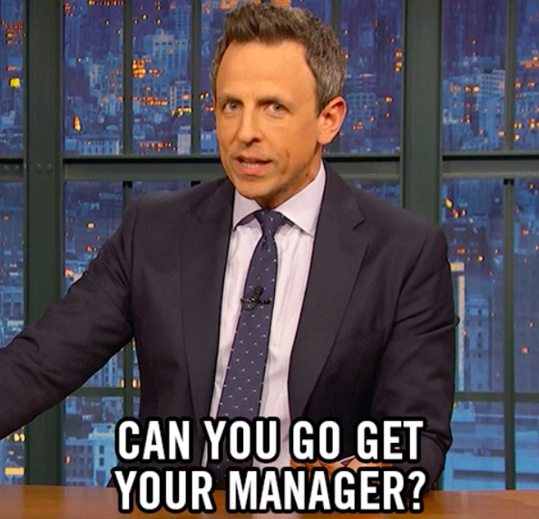 Seth Meyers saying, &quot;Can you go get your manager?&quot;