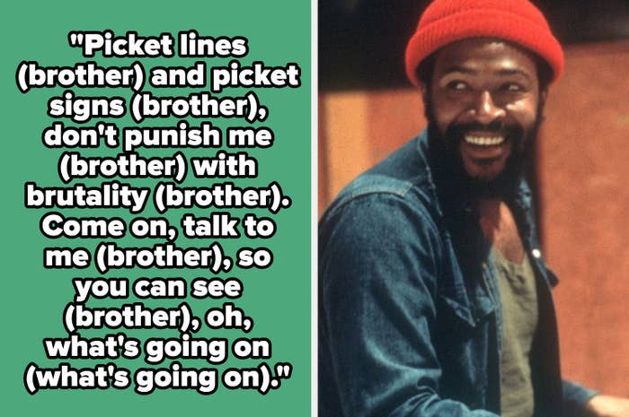 Marvin Gaye lyrics: "Pick lines and picket signs don't punish me with brutality. Come on, talk to me, so you can see, oh, what's going on"