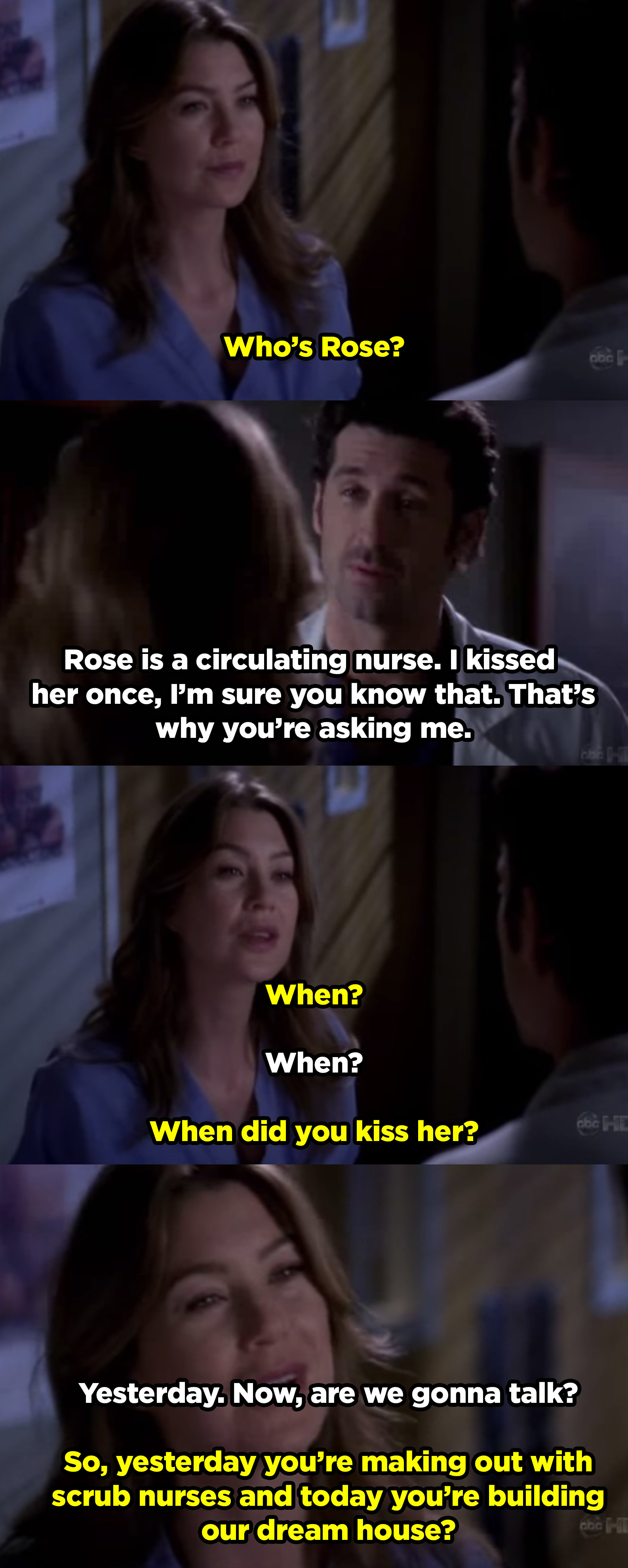Meredith and Derek having a fight in the hospital. She found out about him kissing a nurse named Rose after he&#x27;d told Meredith he was building their dream house.
