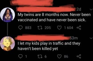 Person tweeting "My twins are 8 months now - Never been vaccinated and have never been sick." and someone replying "I let my kids play in traffic and they haven't been killed yet"