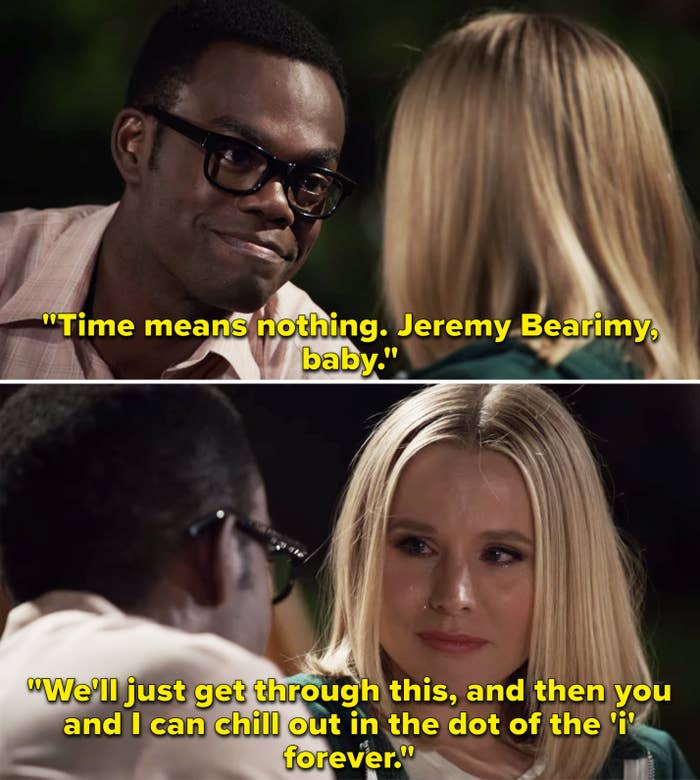 Chidi telling Eleanor, &quot;Time means nothing. Jeremy Bearimy, baby. We&#x27;ll just get through this, and then you and I can chill out in the dot of the &#x27;i&#x27; forever&quot;