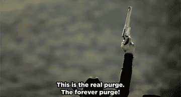 A person says &quot;This is the real purge. The forever purge!&quot; as someone shoots a gun into the air