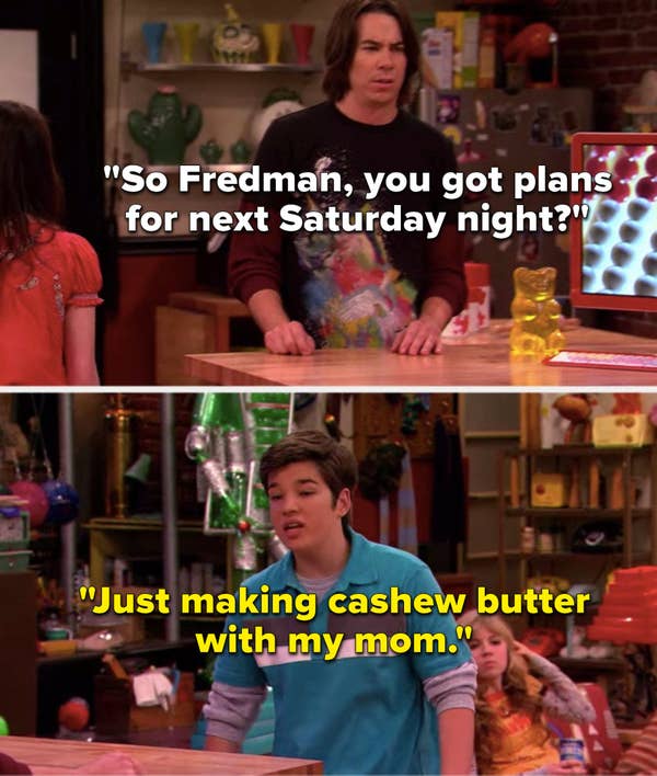 Spencer says, &quot;So Fredman, you got plans for next Saturday night,&quot; and Freddie says, &quot;Just making cashew butter with my mom&quot;