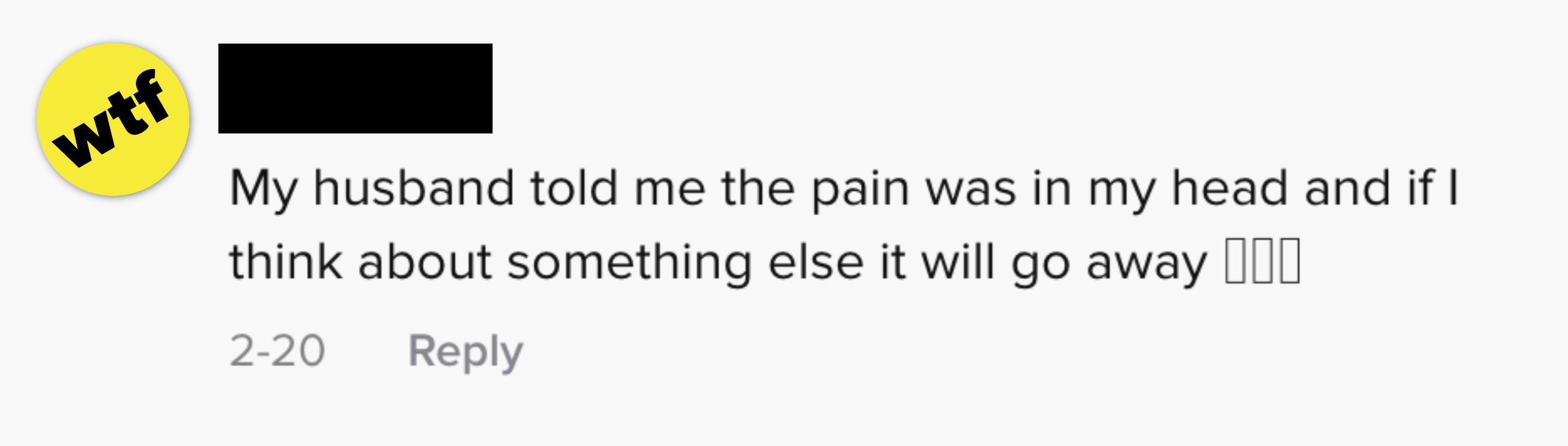 &quot;My husband told me the pain was in my head and if I thout about something else, it would go away&quot;