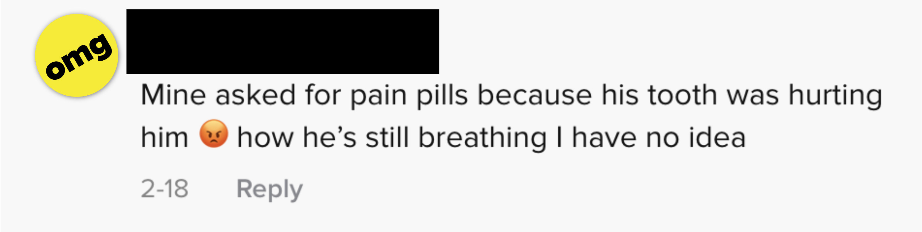 &quot;Mine asked for pain pills because his tooth was hurting him. How he&#x27;s breathing I have no idea&quot;