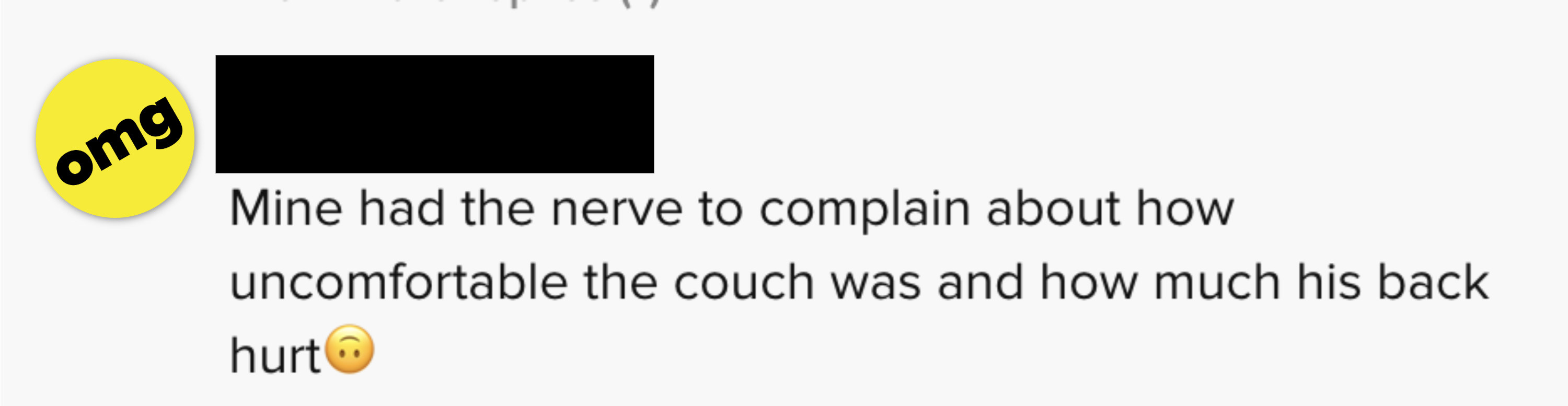 &quot;Mine had the nerve to complain about how uncomfortable the couch was and how much his back hurt&quot;