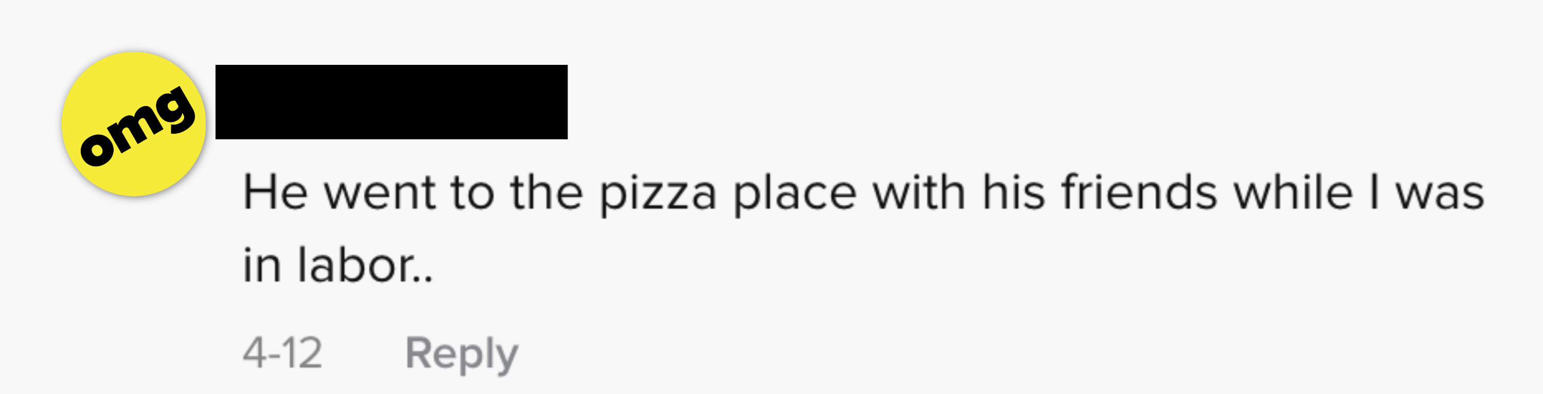 &quot;he went to a pizza place with his friends while I was in labor&quot;