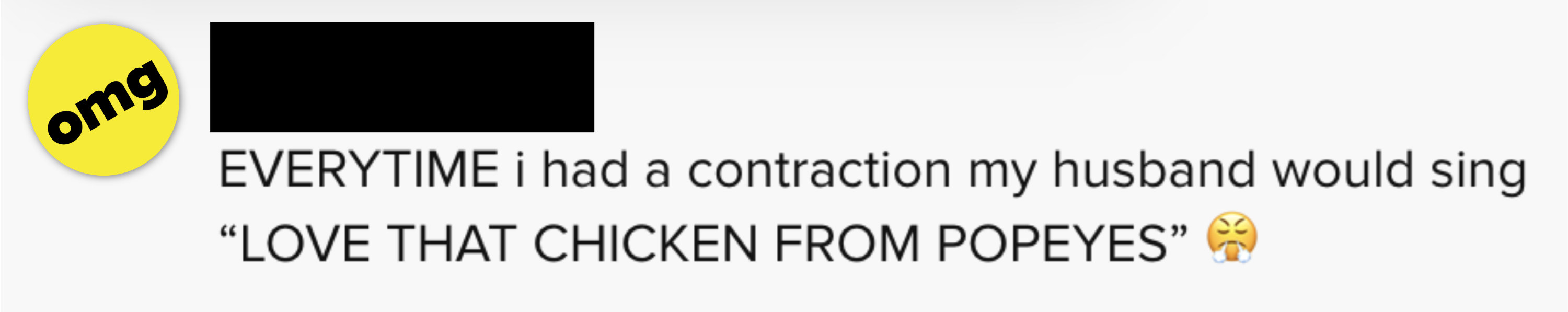 Every time I had a contraction my husband would sing &#x27;LOVE THAT CHICKEN FROM POPEYES&#x27;&quot;